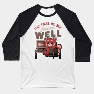 This Email Did Not Find Me Well - Funny Sarcastic Red Panda Working Gift Baseball T-Shirt